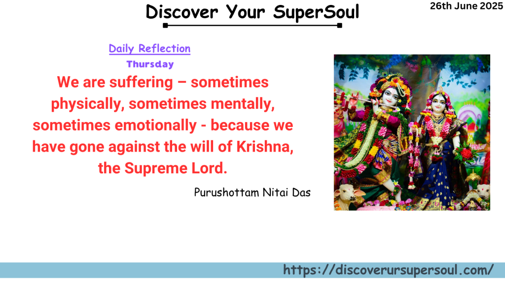 We suffer when we rebel against the will of Krishna