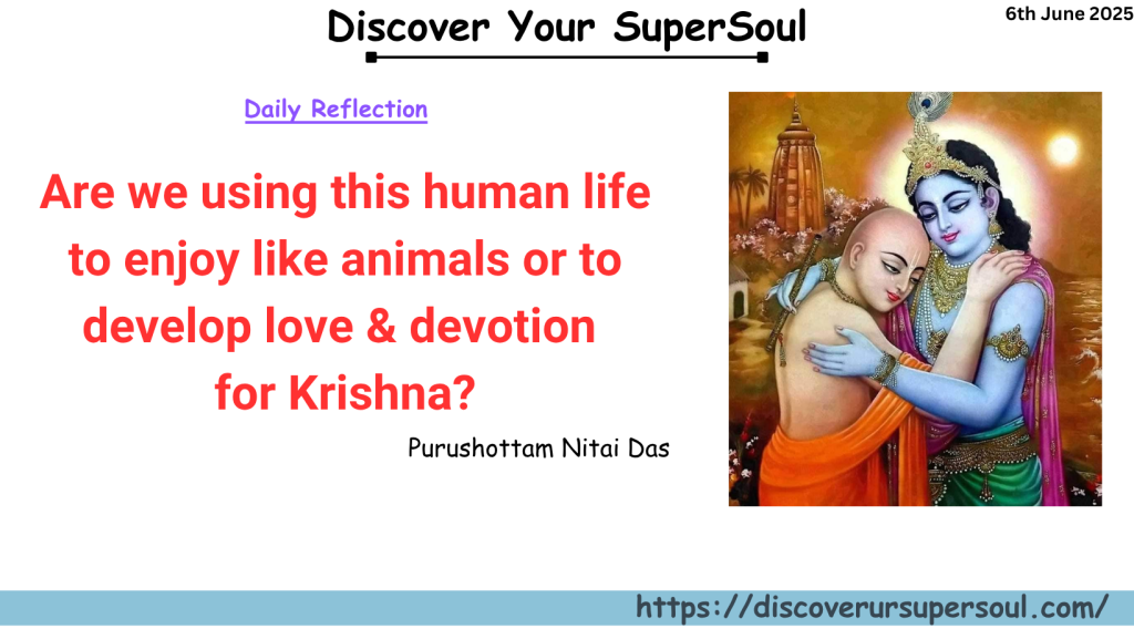 Are we wasting this human life gifted to us by Krishna?